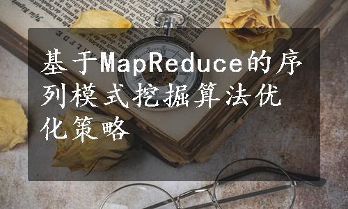 基于MapReduce的序列模式挖掘算法优化策略