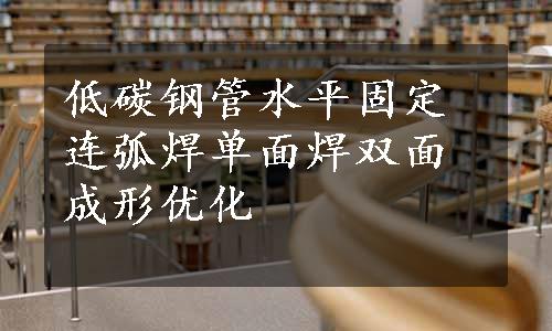 低碳钢管水平固定连弧焊单面焊双面成形优化