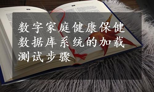 数字家庭健康保健数据库系统的加载测试步骤