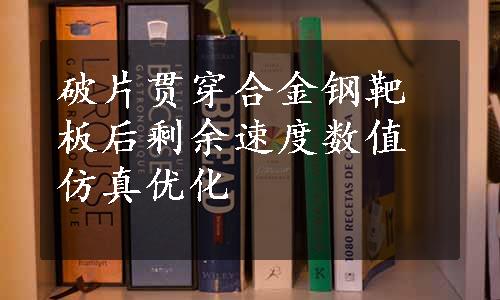 破片贯穿合金钢靶板后剩余速度数值仿真优化