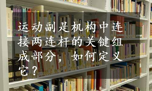 运动副是机构中连接两连杆的关键组成部分，如何定义它？