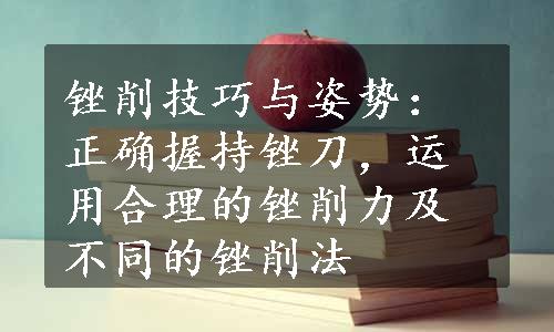 锉削技巧与姿势：正确握持锉刀，运用合理的锉削力及不同的锉削法