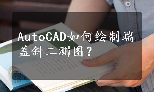 AutoCAD如何绘制端盖斜二测图？