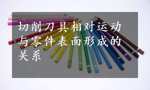 切削刀具相对运动与零件表面形成的关系