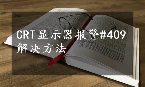 CRT显示器报警#409解决方法