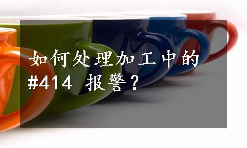 如何处理加工中的 #414 报警？