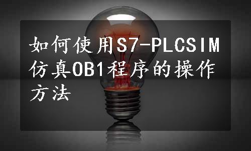 如何使用S7-PLCSIM仿真OB1程序的操作方法