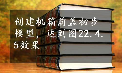 创建机箱前盖初步模型，达到图22.4.5效果