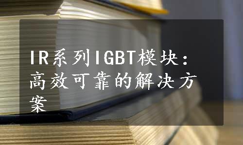 IR系列IGBT模块：高效可靠的解决方案