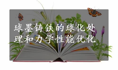 球墨铸铁的球化处理和力学性能优化