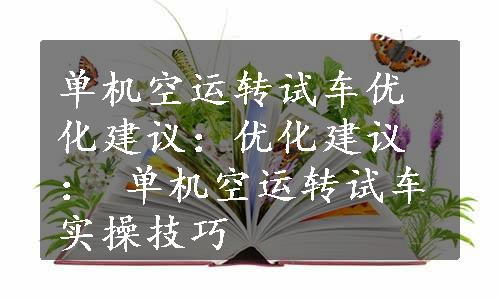 单机空运转试车优化建议：优化建议： 单机空运转试车实操技巧