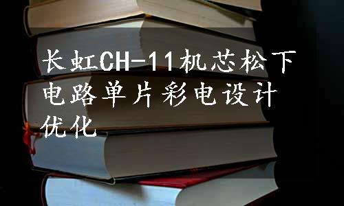 长虹CH-11机芯松下电路单片彩电设计优化