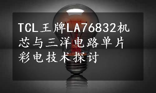 TCL王牌LA76832机芯与三洋电路单片彩电技术探讨