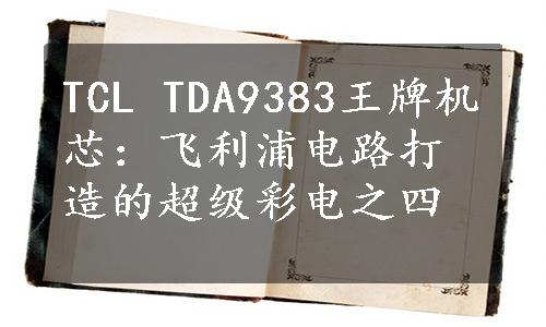 TCL TDA9383王牌机芯：飞利浦电路打造的超级彩电之四