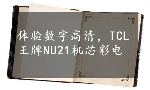 体验数字高清，TCL王牌NU21机芯彩电