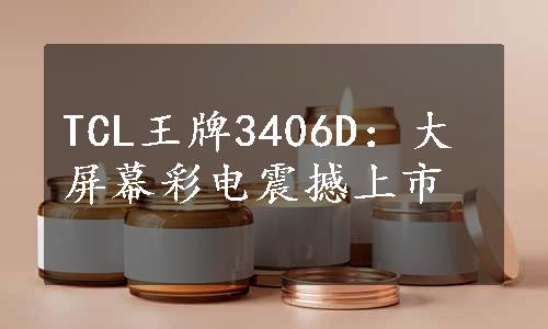 TCL王牌3406D：大屏幕彩电震撼上市