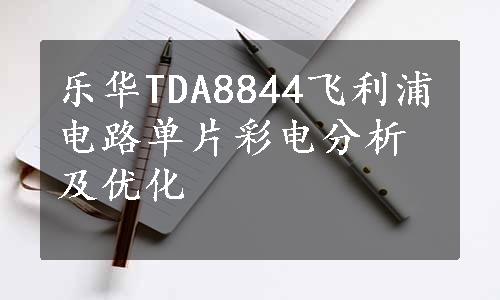 乐华TDA8844飞利浦电路单片彩电分析及优化