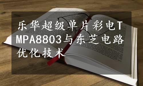 乐华超级单片彩电TMPA8803与东芝电路优化技术