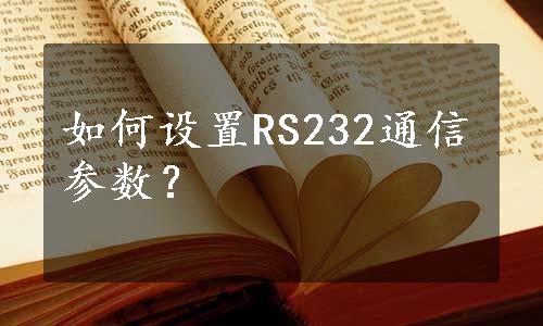 如何设置RS232通信参数？