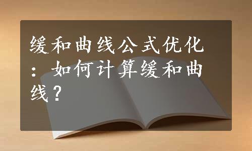 缓和曲线公式优化：如何计算缓和曲线？