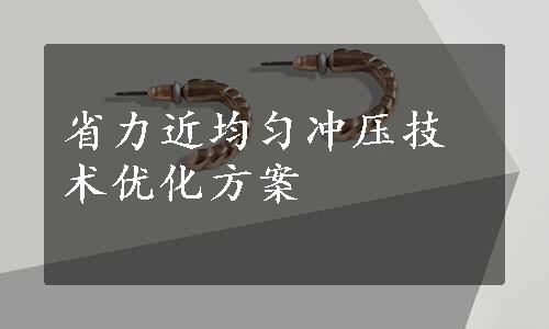 省力近均匀冲压技术优化方案