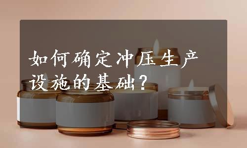 如何确定冲压生产设施的基础？