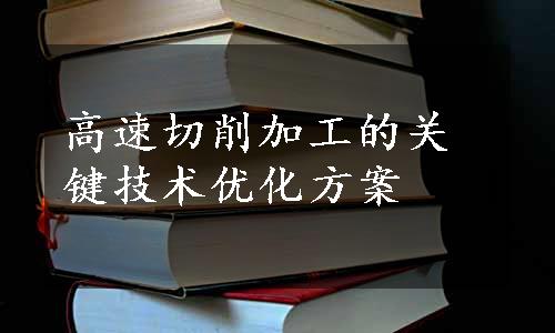 高速切削加工的关键技术优化方案