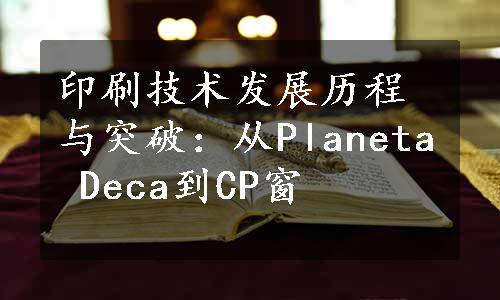 印刷技术发展历程与突破：从Planeta Deca到CP窗