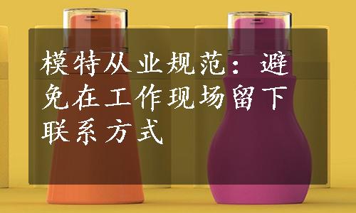 模特从业规范：避免在工作现场留下联系方式