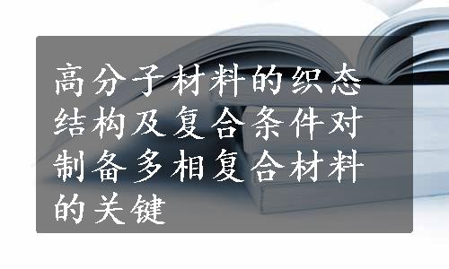 高分子材料的织态结构及复合条件对制备多相复合材料的关键