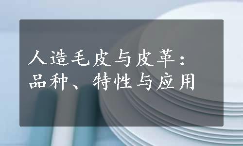 人造毛皮与皮革：品种、特性与应用