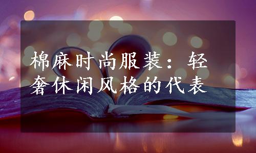 棉麻时尚服装：轻奢休闲风格的代表