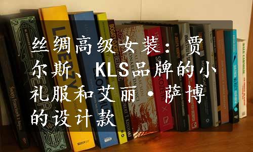 丝绸高级女装：贾尔斯、KLS品牌的小礼服和艾丽·萨博的设计款