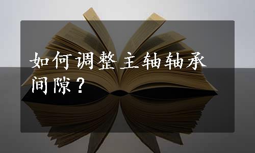 如何调整主轴轴承间隙？