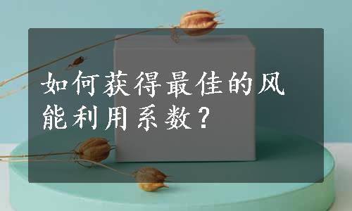 如何获得最佳的风能利用系数？