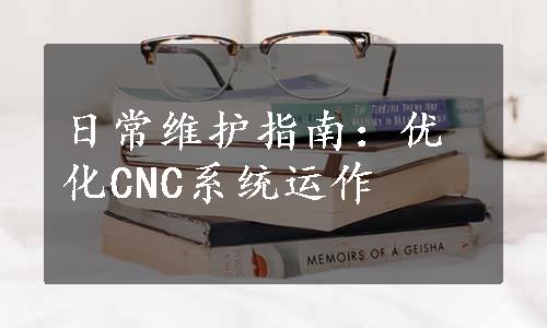 日常维护指南：优化CNC系统运作