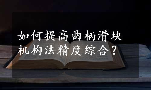 如何提高曲柄滑块机构法精度综合？