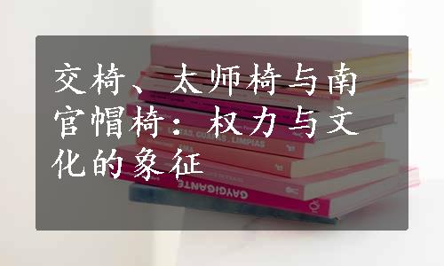 交椅、太师椅与南官帽椅：权力与文化的象征