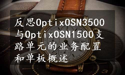 反思OptixOSN3500与OptixOSN1500支路单元的业务配置和单板概述