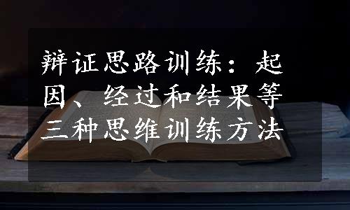 辩证思路训练：起因、经过和结果等三种思维训练方法