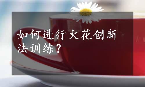 如何进行火花创新法训练？