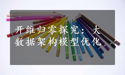 开维归零探究：大数据架构模型优化