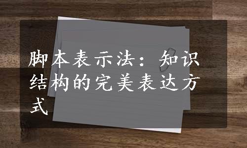 脚本表示法：知识结构的完美表达方式