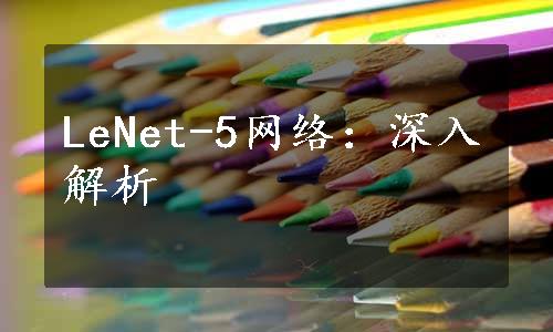 LeNet-5网络：深入解析