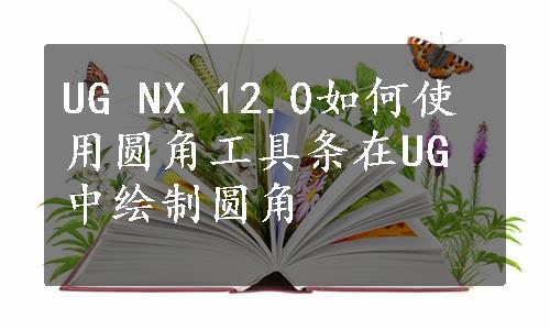 UG NX 12.0如何使用圆角工具条在UG中绘制圆角