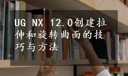 UG NX 12.0创建拉伸和旋转曲面的技巧与方法