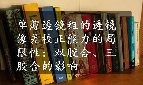 单薄透镜组的透镜像差校正能力的局限性：双胶合、三胶合的影响