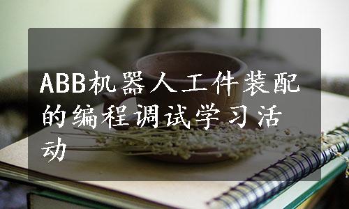 ABB机器人工件装配的编程调试学习活动