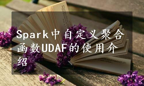 Spark中自定义聚合函数UDAF的使用介绍