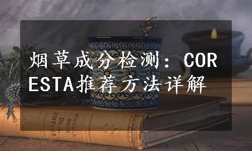 烟草成分检测：CORESTA推荐方法详解